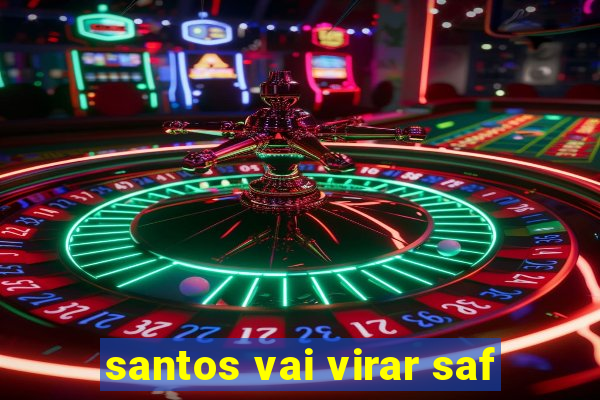 santos vai virar saf